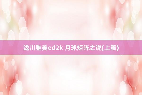 泷川雅美ed2k 月球矩阵之说(上篇)
